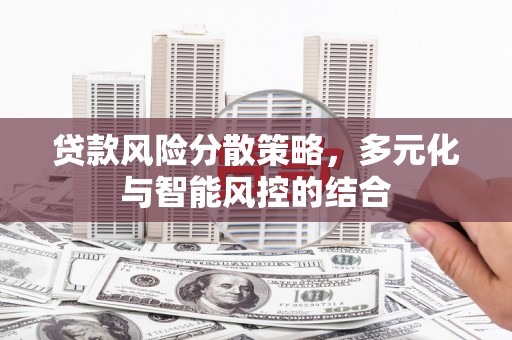 乌恰贷款风险分散策略，多元化与智能风控的结合
