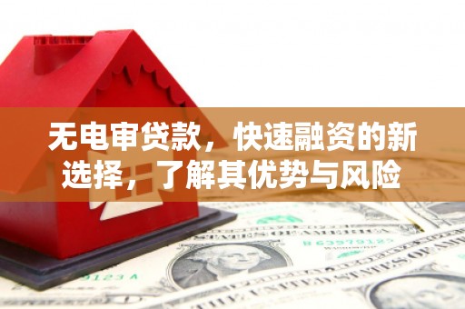 中国香港无电审贷款，快速融资的新选择，了解其优势与风险
