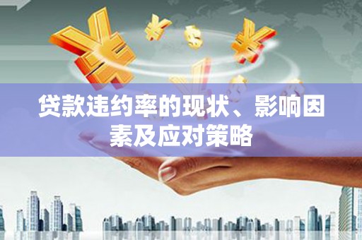 同德贷款违约率的现状、影响因素及应对策略