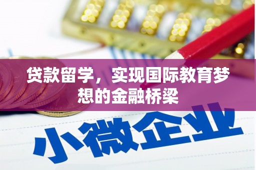 龙岗贷款留学，实现国际教育梦想的金融桥梁