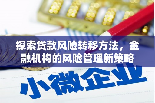 锡林郭勒探索贷款风险转移方法，金融机构的风险管理新策略
