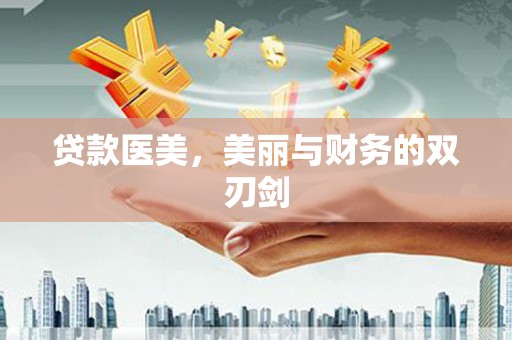崇明贷款医美，美丽与财务的双刃剑