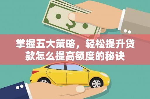 岳西掌握五大策略，轻松提升贷款怎么提高额度的秘诀