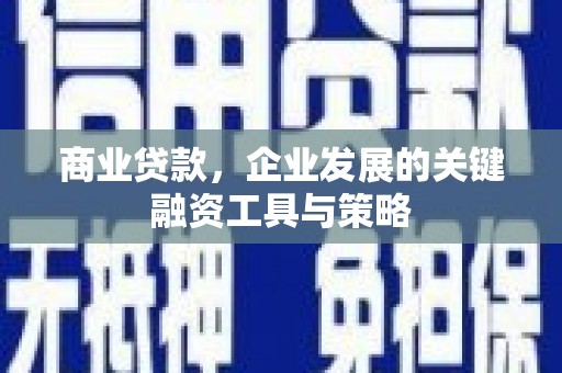 五峰商业贷款，企业发展的关键融资工具与策略
