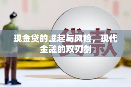 广宗现金贷的崛起与风险，现代金融的双刃剑
