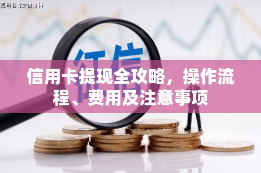 兴安信用卡提现全攻略，操作流程、费用及注意事项