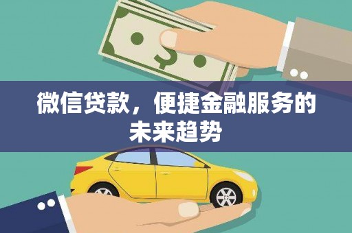 巴塘微信贷款，便捷金融服务的未来趋势