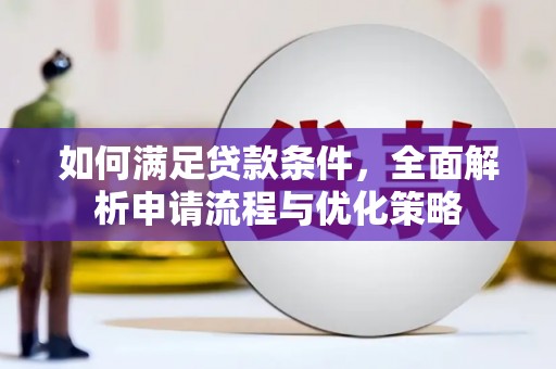 石冈如何满足贷款条件，全面解析申请流程与优化策略