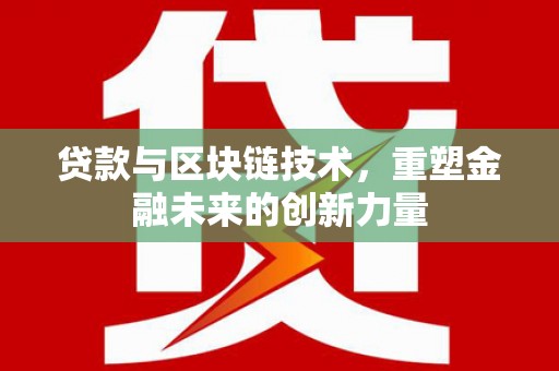 太白贷款与区块链技术，重塑金融未来的创新力量