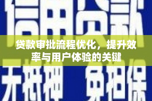 贡寮贷款审批流程优化，提升效率与用户体验的关键