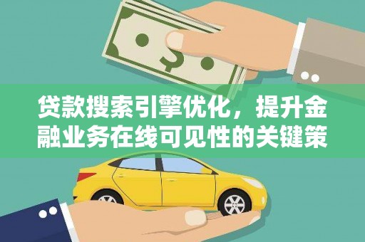 天峨贷款搜索引擎优化，提升金融业务在线可见性的关键策略