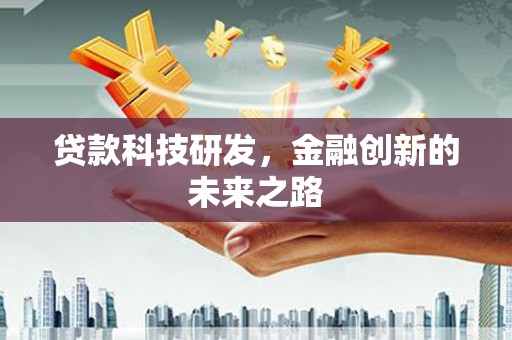 沙鹿贷款科技研发，金融创新的未来之路