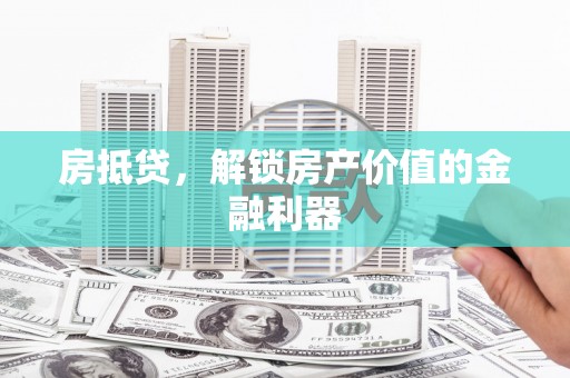 汶川房抵贷，解锁房产价值的金融利器