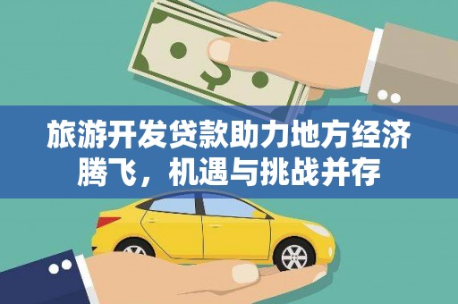 布拖旅游开发贷款助力地方经济腾飞，机遇与挑战并存