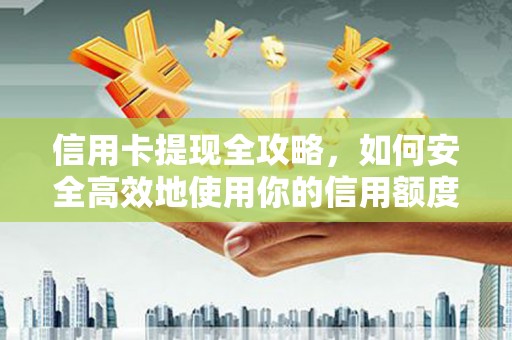 睢宁信用卡提现全攻略，如何安全高效地使用你的信用额度