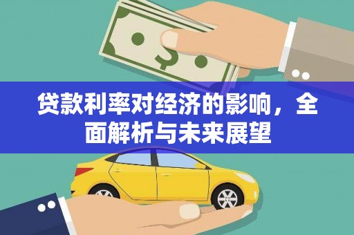 汉源贷款利率对经济的影响，全面解析与未来展望
