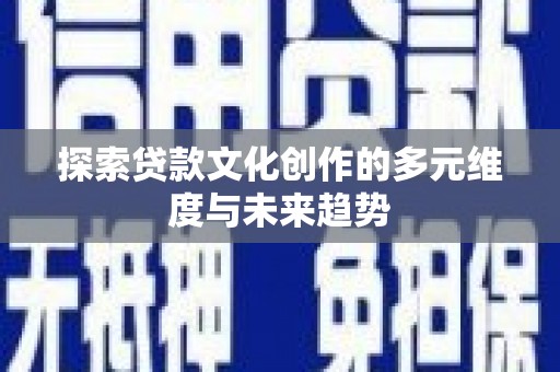 城关探索贷款文化创作的多元维度与未来趋势