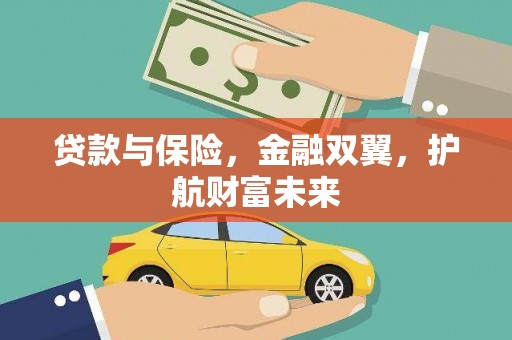 科尔沁贷款与保险，金融双翼，护航财富未来