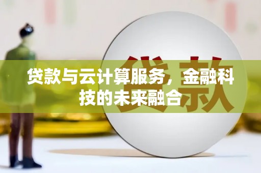 安居贷款与云计算服务，金融科技的未来融合