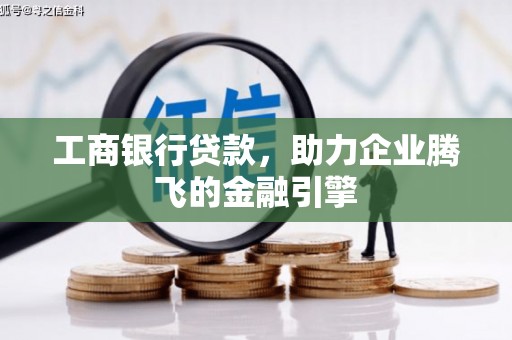 房县工商银行贷款，助力企业腾飞的金融引擎