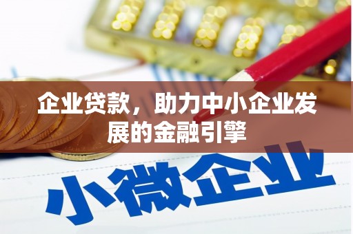 六安企业贷款，助力中小企业发展的金融引擎