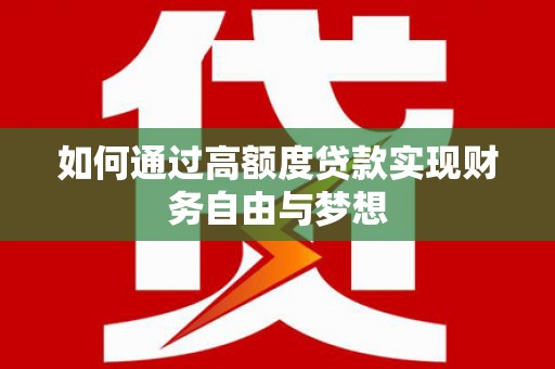温宿如何通过高额度贷款实现财务自由与梦想