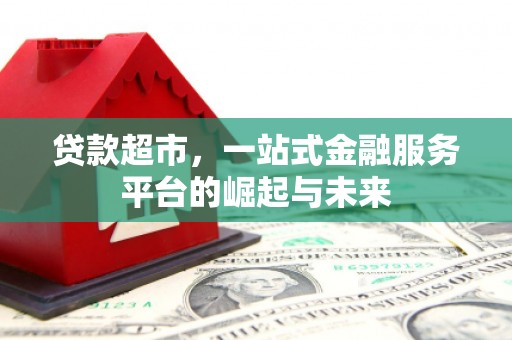斗门贷款超市，一站式金融服务平台的崛起与未来
