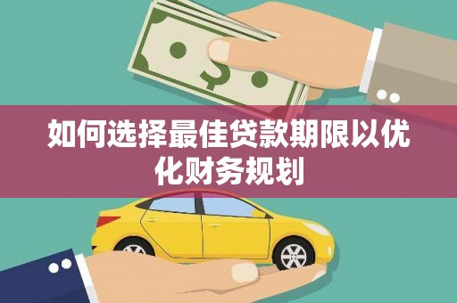 呼伦贝尔如何选择最佳贷款期限以优化财务规划
