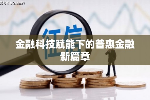 太平金融科技赋能下的普惠金融新篇章 太平金融科技赋能下的普惠金融新篇章
