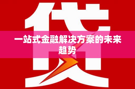 天水一站式金融解决方案的未来趋势