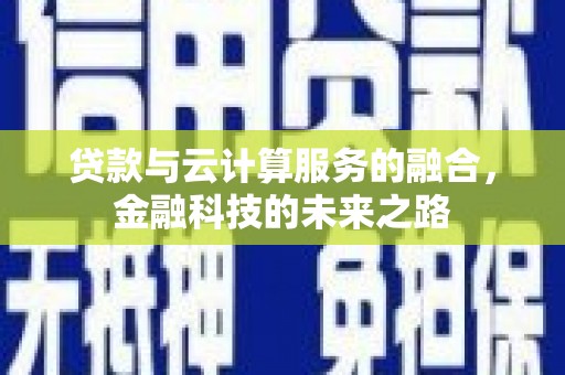 清镇贷款与云计算服务的融合，金融科技的未来之路