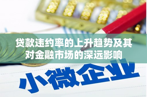 肇东贷款违约率的上升趋势及其对金融市场的深远影响